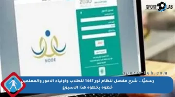 رسميًا.. شرح مفصل لنظام نور 1447 للطلاب وأولياء الأمور والمعلمين خطوة بخطوة هذا الأسبوع